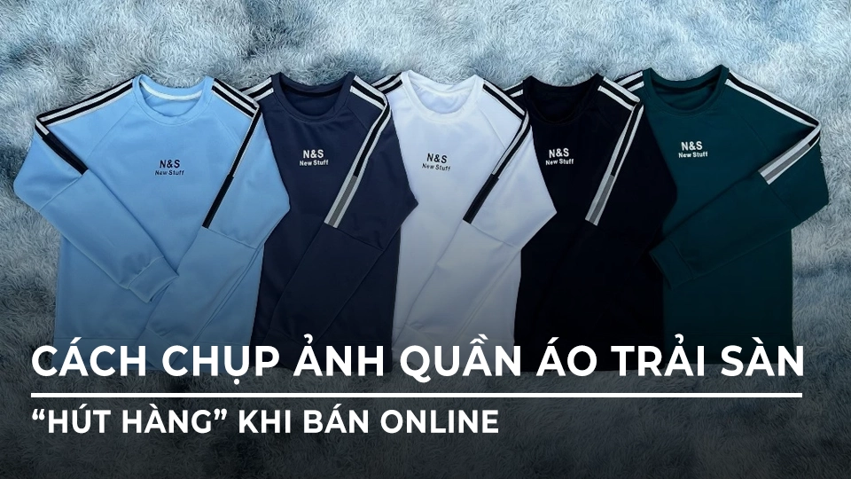 Cách chụp ảnh quần áo trải sàn “hút hàng” khi bán online