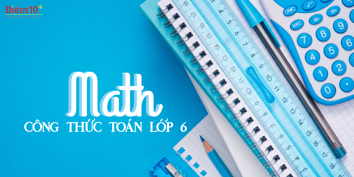Tổng hợp kiến thức, công thức Toán lớp 6 Học kì 1 đầy đủ, chi tiết phần 2