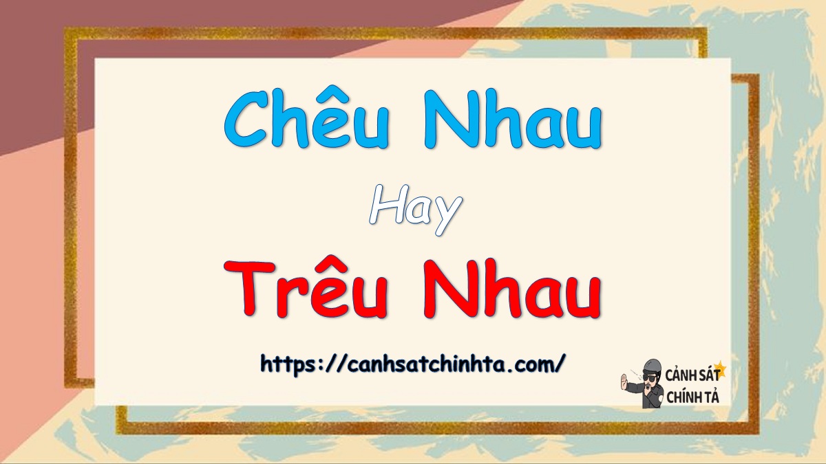Chêu nhau hay trêu nhau là đúng chính tả?