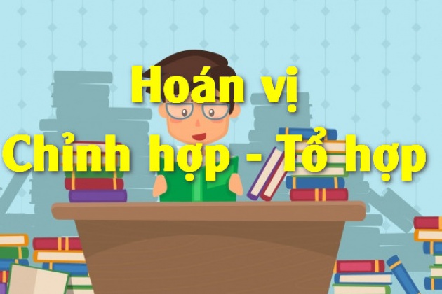 Hoán Vị - Chỉnh Hợp - Tổ Hợp: Công Thức Và Các Dạng Bài Tập
