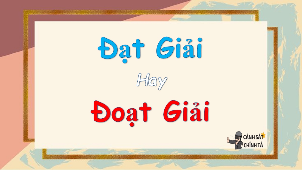 Đạt giải hay đoạt giải là đúng chính tả?