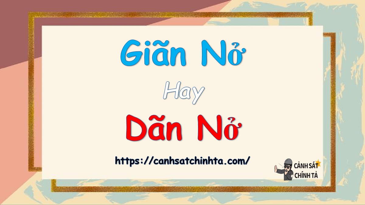 Giãn nở hay dãn nở là đúng chính tả?