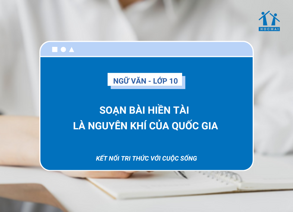 Soạn bài Hiền tài là nguyên khí của quốc gia | Ngữ văn 10 Kết nối tri thức