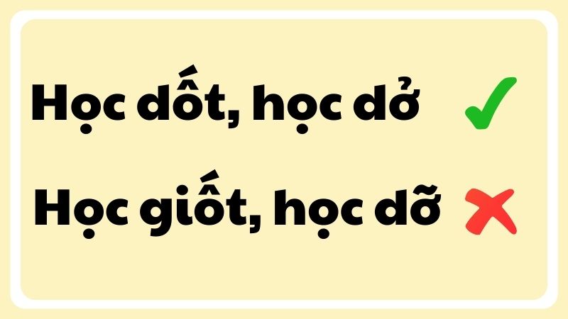 Học dốt hay học giốt, học dỡ hay học dở, từ nào là đúng chính tả?