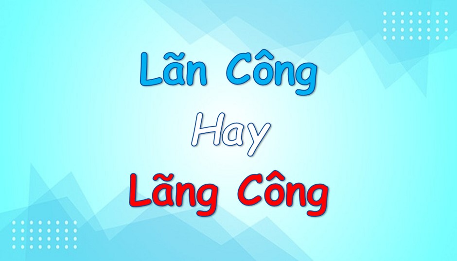 Lãn Công hay Lãng Công đúng chính tả? Ý nghĩa