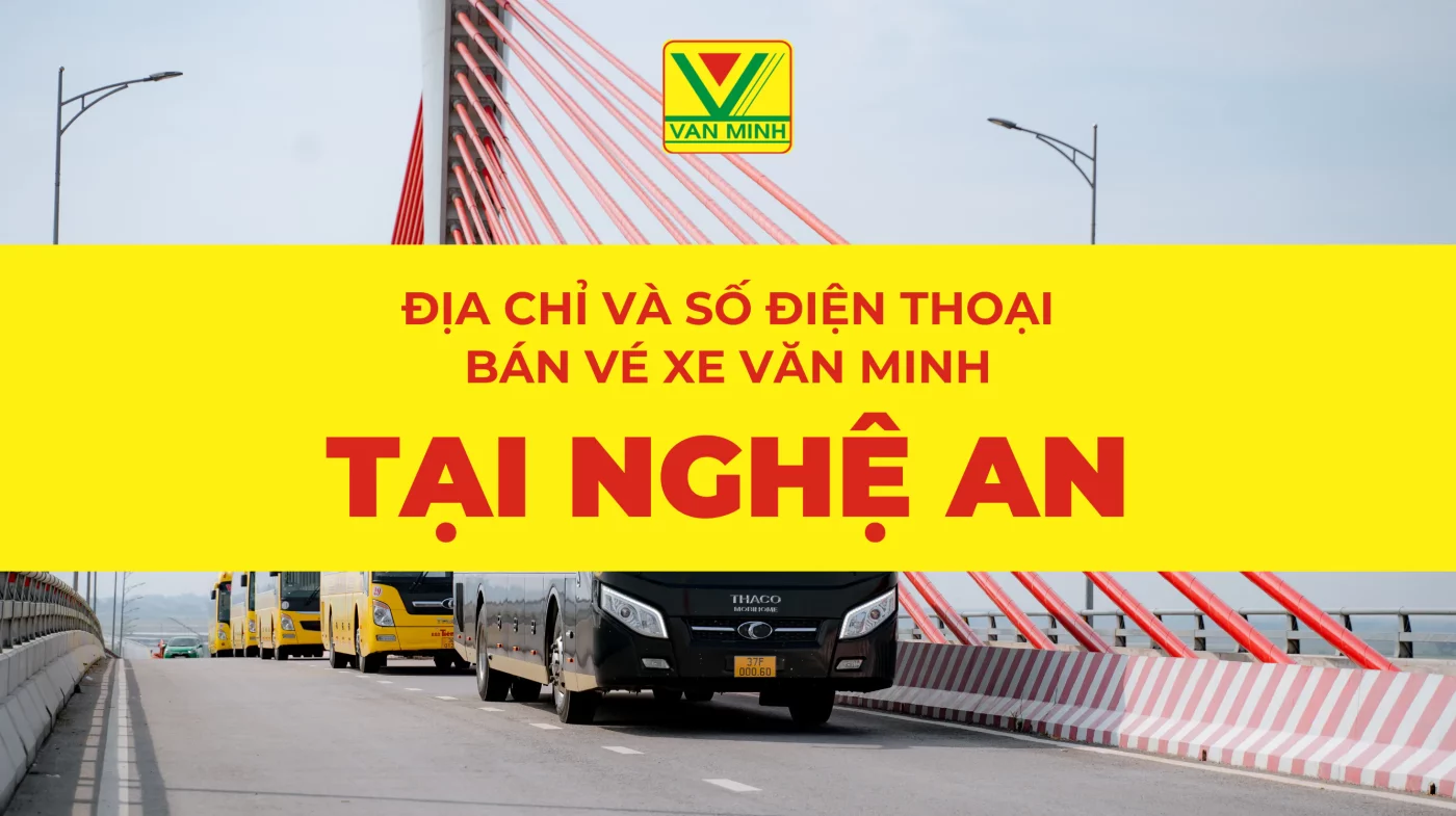 ĐỊA CHỈ VÀ SỐ ĐIỆN THOẠI BÁN VÉ XE VĂN MINH TẠI NGHỆ AN (VINH, QUÁN HÀNH, CỬA LÒ)