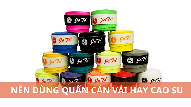 Nên dùng quấn cán vải hay cao su? Loại nào tốt?