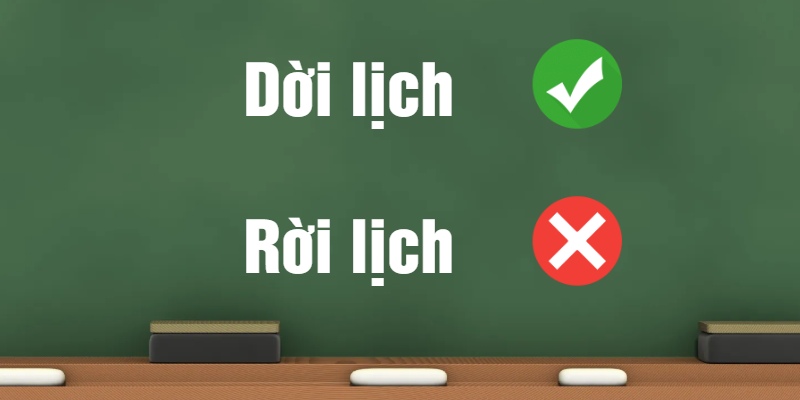 Dời lịch hay rời lịch? Hé lộ ngay từ nào đúng chính tả nè!