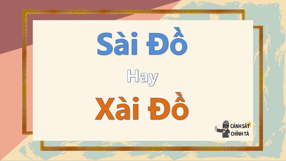 Sài đồ hay xài đồ là đúng chính tả?