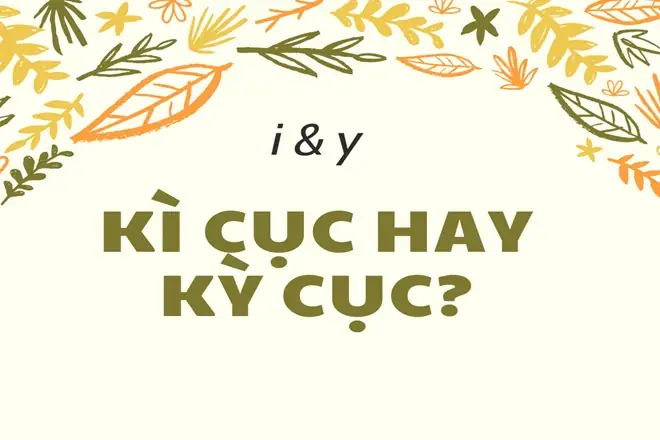 Kì Cục Hay Kỳ Cục? Kì Cọ Hay Kỳ Cọ? Kì Ghê Hay Kỳ Ghê?