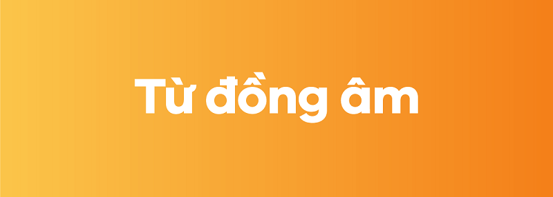 Từ đồng âm là gì? Phân loại, ví dụ & bài tập tự luyện (có đáp án)