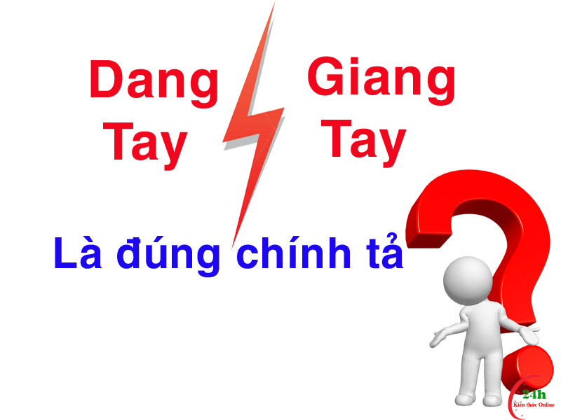 Dang tay hay giang tay là đúng chính tả trong tiếng việt